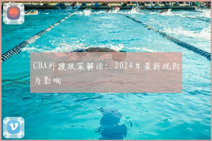 CBA外援政策解读：2024年最新规则与影响