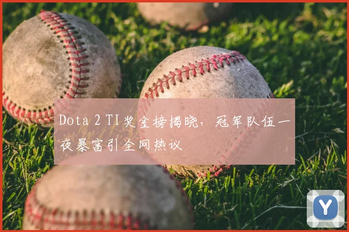 Dota 2 TI奖金榜揭晓,冠军队伍一夜暴富引全网热议
