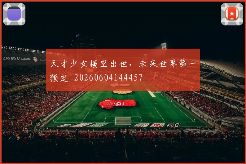 天才少女横空出世，未来世界第一预定_20260604144457