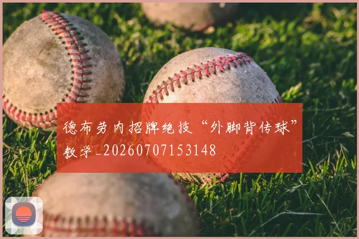 德布劳内招牌绝技“外脚背传球”教学_20260707153148
