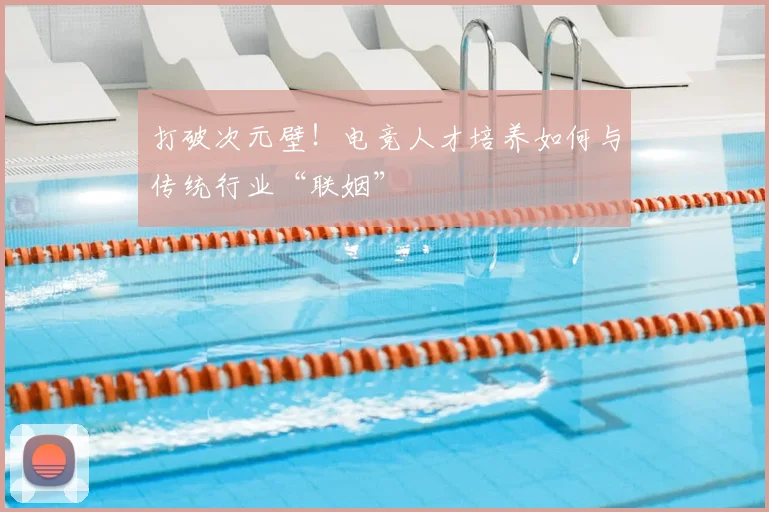 打破次元壁！电竞人才培养如何与传统行业“联姻”