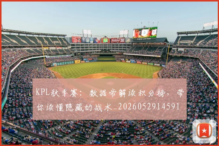 KPL秋季赛：数据帝解读积分榜，带你读懂隐藏的战术_20260529145910