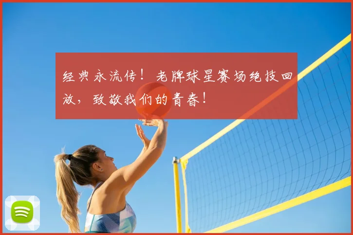 经典永流传！老牌球星赛场绝技回放，致敬我们的青春！